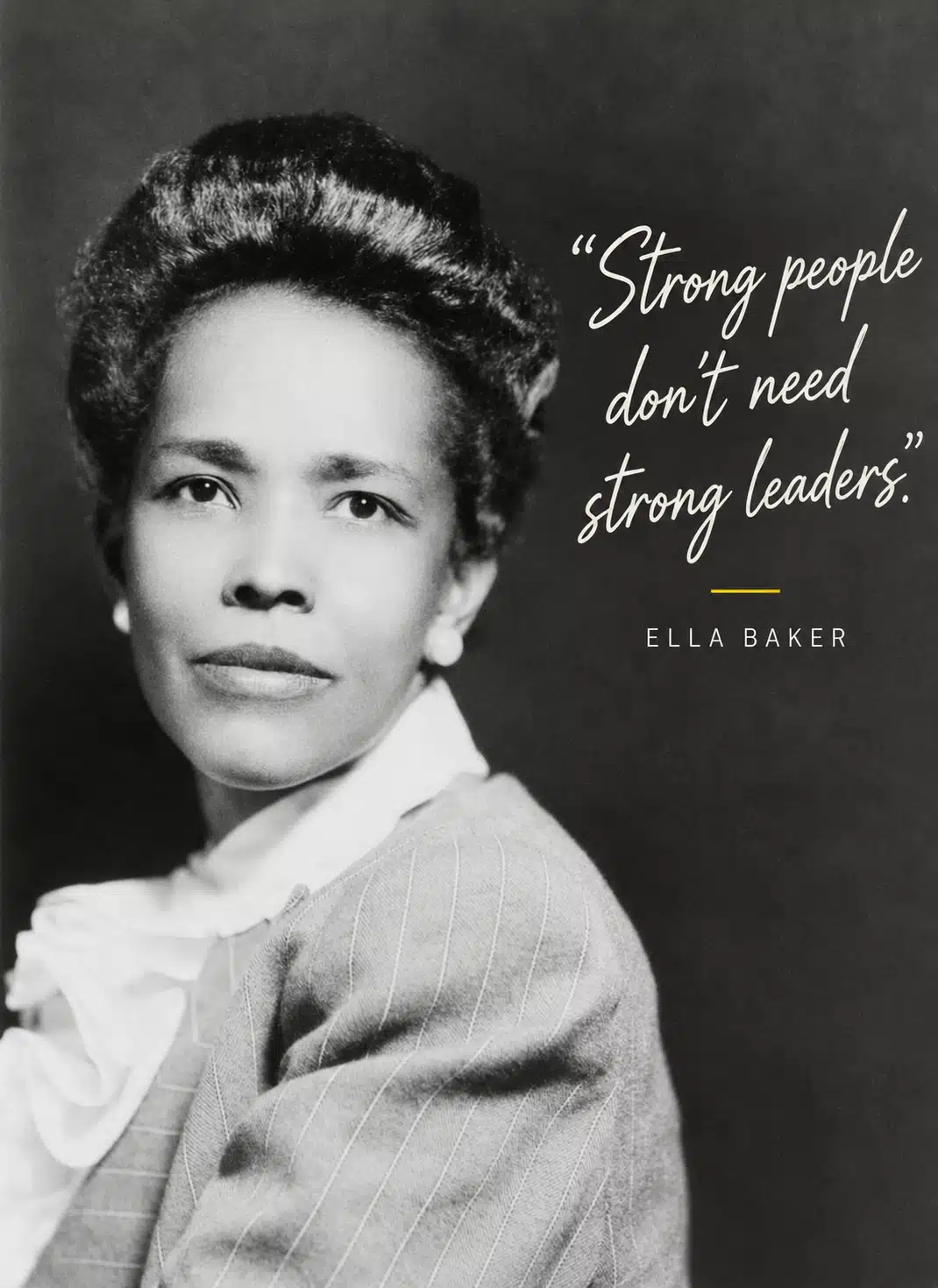 Portrait of Ella Baker with her quote: Strong people don’t need strong leaders.