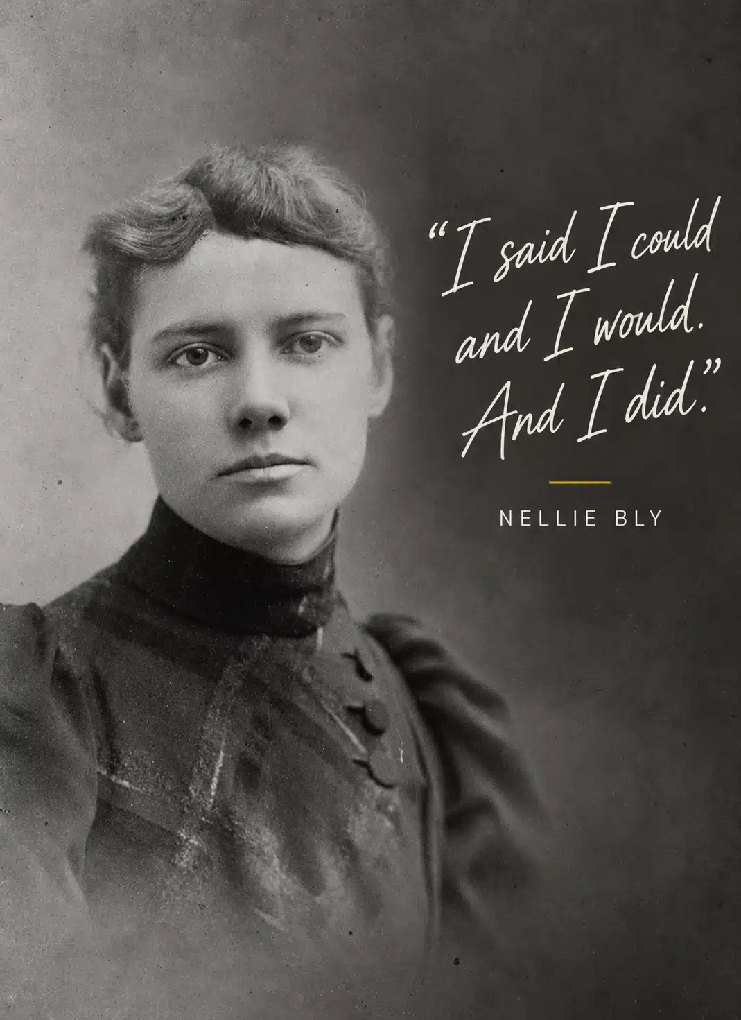 Portrait of Nellie Bly with her quote: I said I could and I would. And I did.