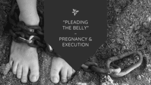 “Pleading the Belly”: Pregnancy & Execution