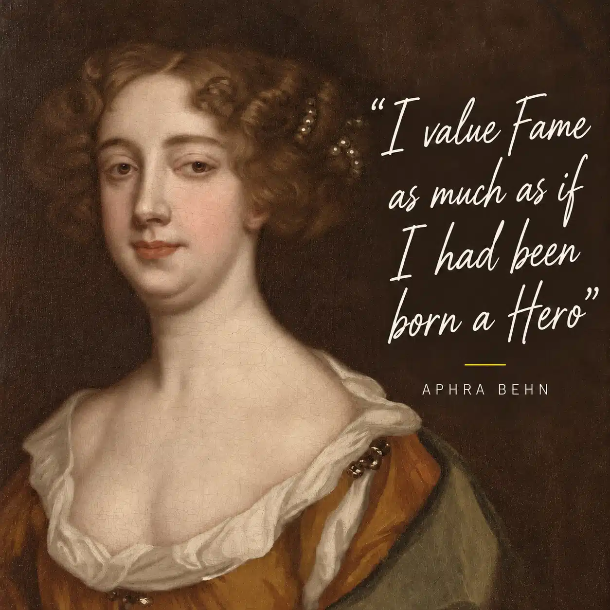 Color portrait of Aphra Behn with the quote “I value Fame as much as if I had been born a Hero” and her name.